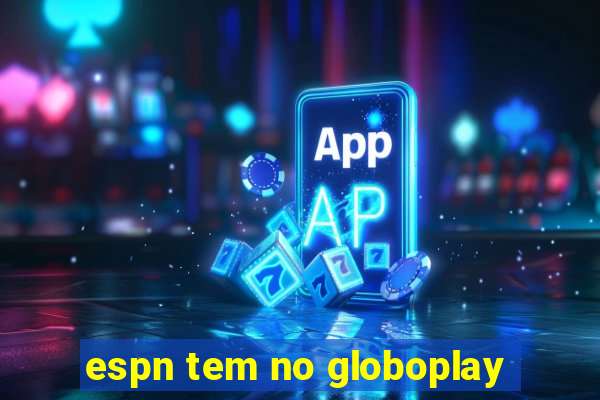 espn tem no globoplay